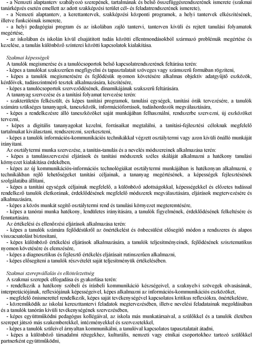 zajló tantervi, tanterven kívüli és rejtett tanulási folyamatok megértése, - az iskolában és iskolán kívül elsajátított tudás közötti ellentmondásokból származó problémák megértése és kezelése, a