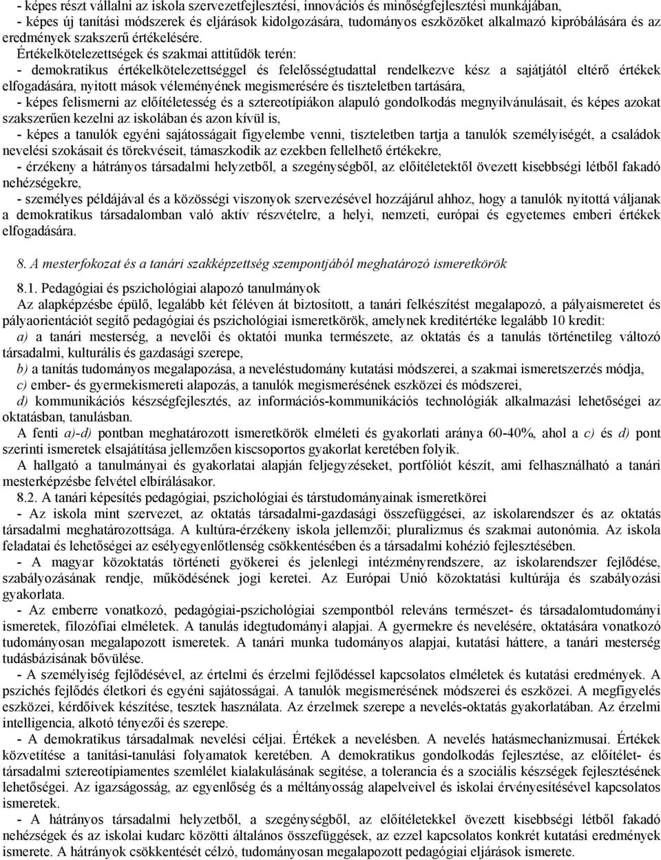 Értékelkötelezettségek és szakmai attitűdök terén: - demokratikus értékelkötelezettséggel és felelősségtudattal rendelkezve kész a sajátjától eltérő értékek elfogadására, nyitott mások véleményének