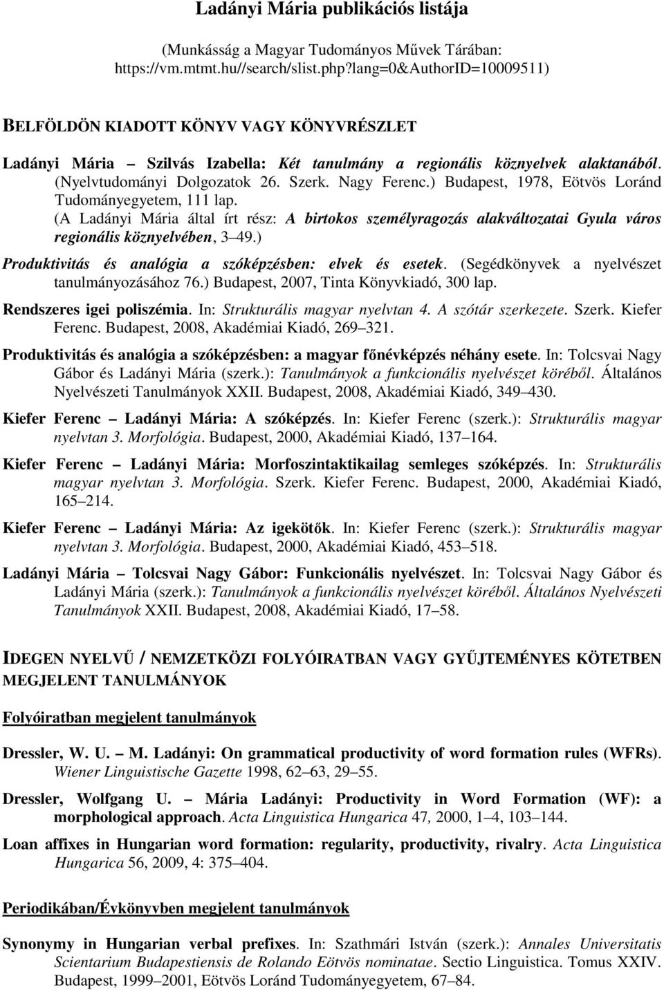 Nagy Ferenc.) Budapest, 1978, Eötvös Loránd Tudományegyetem, 111 lap. (A Ladányi Mária által írt rész: A birtokos személyragozás alakváltozatai Gyula város regionális köznyelvében, 3 49.