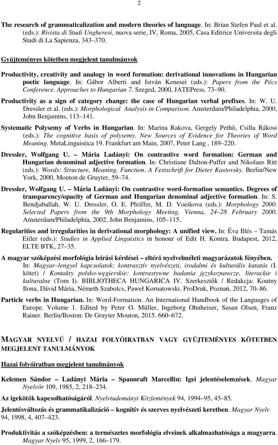 Gyűjteményes kötetben megjelent tanulmányok Productivity, creativity and analogy in word formation: derivational innovations in Hungarian poetic language. In: Gábor Alberti and István Kenesei (eds.