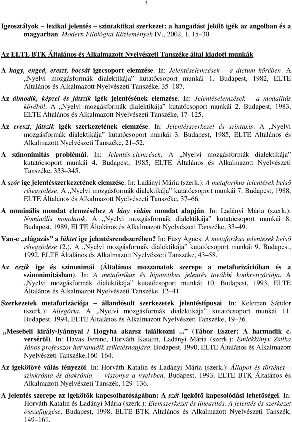 A Nyelvi mozgásformák dialektikája kutatócsoport munkái 1. Budapest, 1982, ELTE Általános és Alkalmazott Nyelvészeti Tanszéke, 35 187. Az álmodik, képzel és játszik igék jelentésének elemzése.