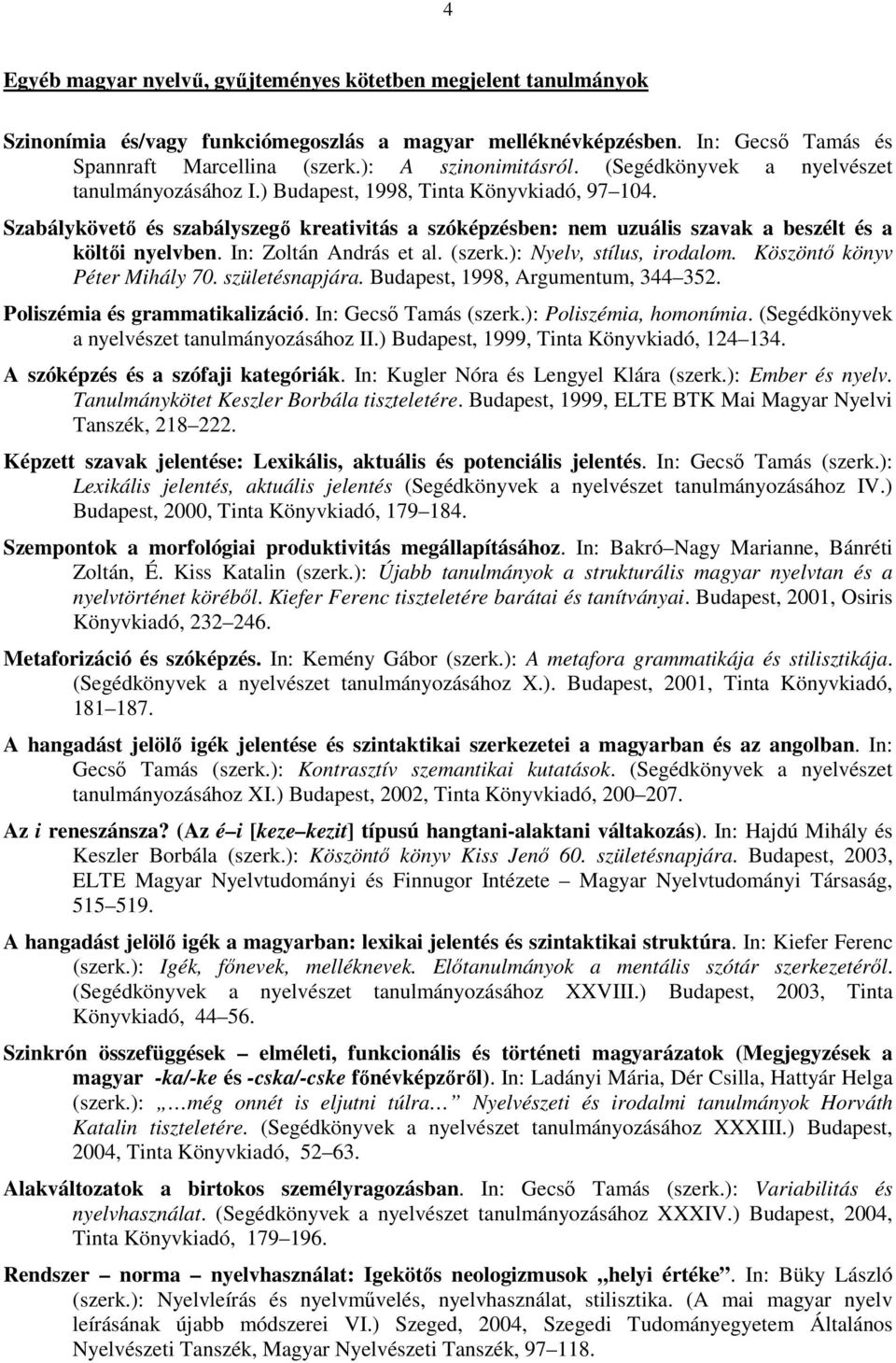 In: Zoltán András et al. (szerk.): Nyelv, stílus, irodalom. Köszöntő könyv Péter Mihály 70. születésnapjára. Budapest, 1998, Argumentum, 344 352. Poliszémia és grammatikalizáció.