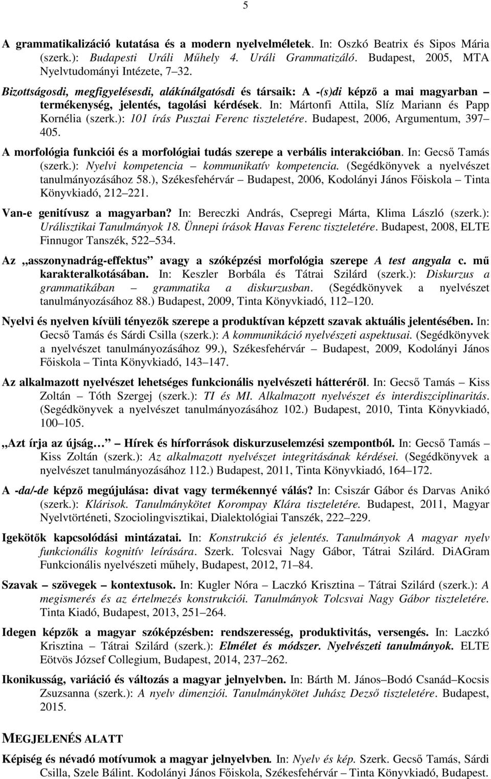 ): 101 írás Pusztai Ferenc tiszteletére. Budapest, 2006, Argumentum, 397 405. A morfológia funkciói és a morfológiai tudás szerepe a verbális interakcióban. In: Gecső Tamás (szerk.