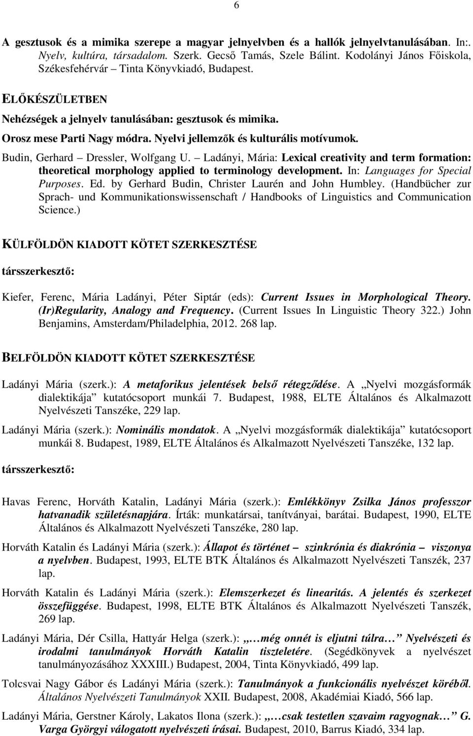 Nyelvi jellemzők és kulturális motívumok. Budin, Gerhard Dressler, Wolfgang U. Ladányi, Mária: Lexical creativity and term formation: theoretical morphology applied to terminology development.