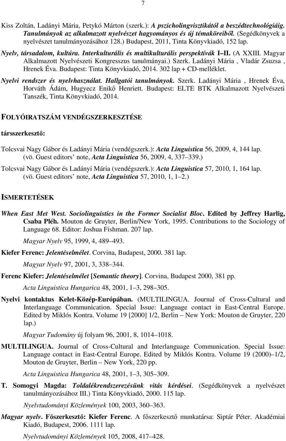 Magyar Alkalmazott Nyelvészeti Kongresszus tanulmányai.) Szerk. Ladányi Mária, Vladár Zsuzsa, Hrenek Éva. Budapest: Tinta Könyvkiadó, 2014. 302 lap + CD-melléklet. Nyelvi rendszer és nyelvhasználat.