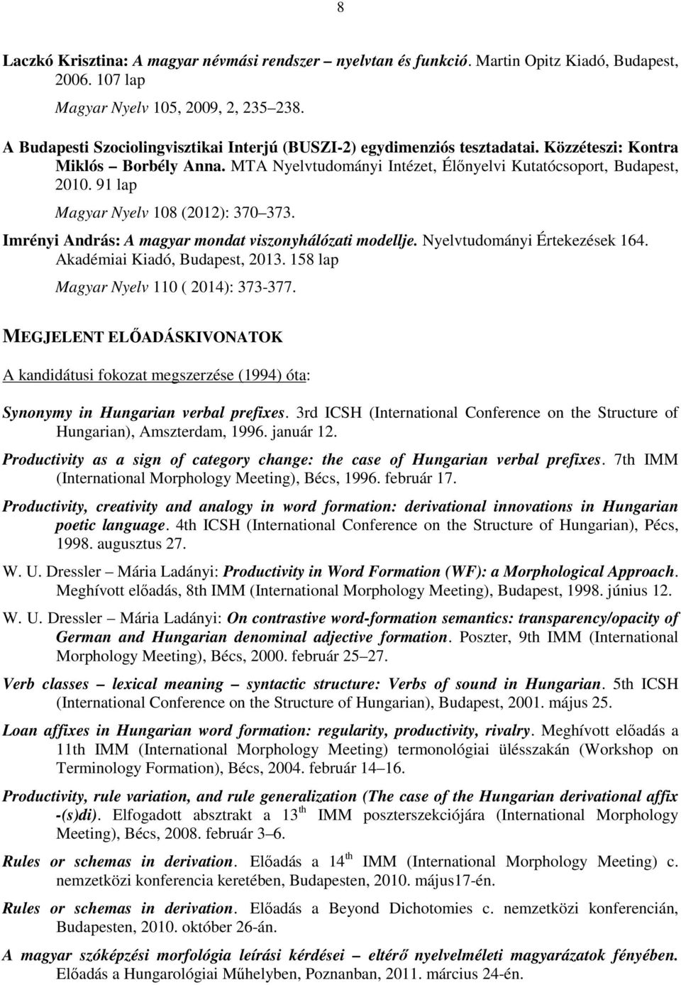 91 lap Magyar Nyelv 108 (2012): 370 373. Imrényi András: A magyar mondat viszonyhálózati modellje. Nyelvtudományi Értekezések 164. Akadémiai Kiadó, Budapest, 2013.