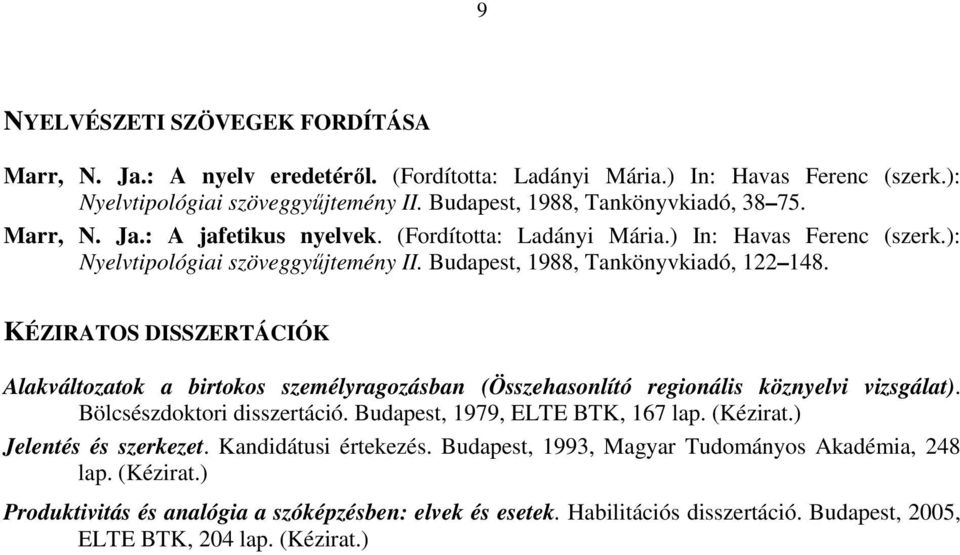 KÉZIRATOS DISSZERTÁCIÓK Alakváltozatok a birtokos személyragozásban (Összehasonlító regionális köznyelvi vizsgálat). Bölcsészdoktori disszertáció. Budapest, 1979, ELTE BTK, 167 lap. (Kézirat.