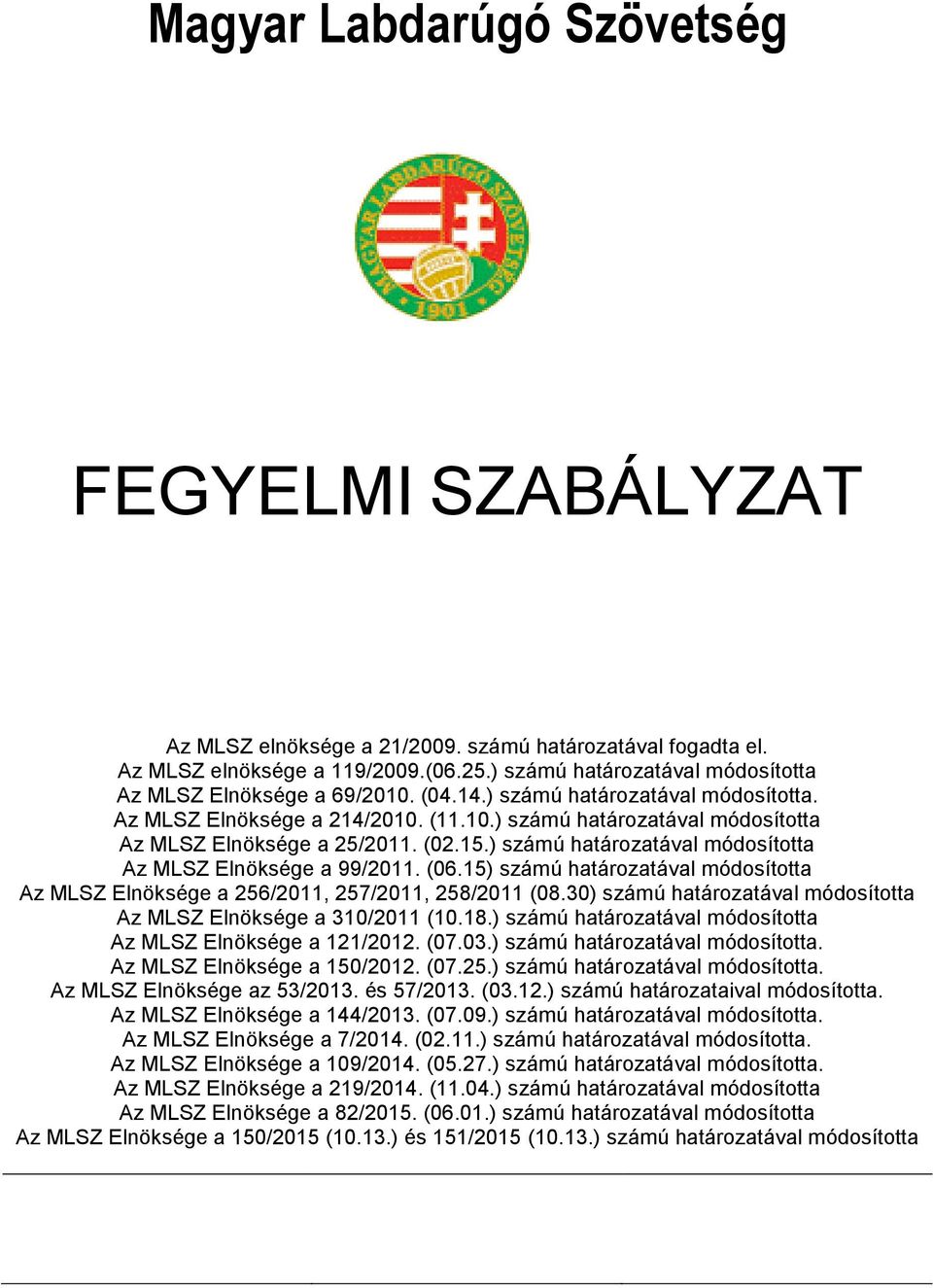 (02.15.) számú határozatával módosította Az MLSZ Elnöksége a 99/2011. (06.15) számú határozatával módosította Az MLSZ Elnöksége a 256/2011, 257/2011, 258/2011 (08.