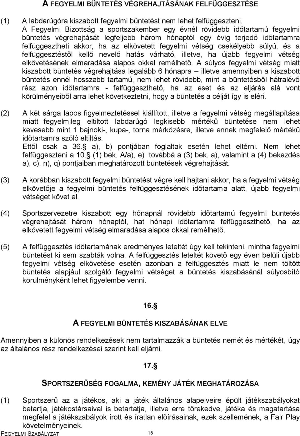 fegyelmi vétség csekélyebb súlyú, és a felfüggesztéstől kellő nevelő hatás várható, illetve, ha újabb fegyelmi vétség elkövetésének elmaradása alapos okkal remélhető.