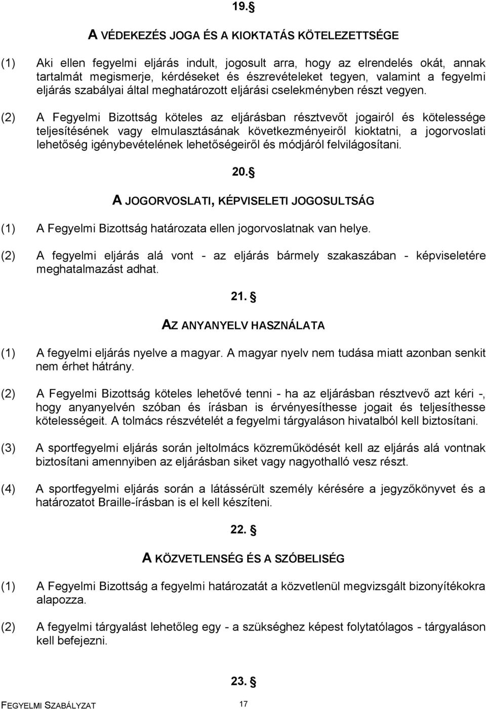 (2) A Fegyelmi Bizottság köteles az eljárásban résztvevőt jogairól és kötelessége teljesítésének vagy elmulasztásának következményeiről kioktatni, a jogorvoslati lehetőség igénybevételének