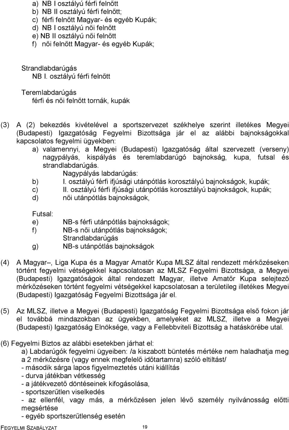 osztályú férfi felnőtt Teremlabdarúgás férfi és női felnőtt tornák, kupák (3) A (2) bekezdés kivételével a sportszervezet székhelye szerint illetékes Megyei (Budapesti) Igazgatóság Fegyelmi