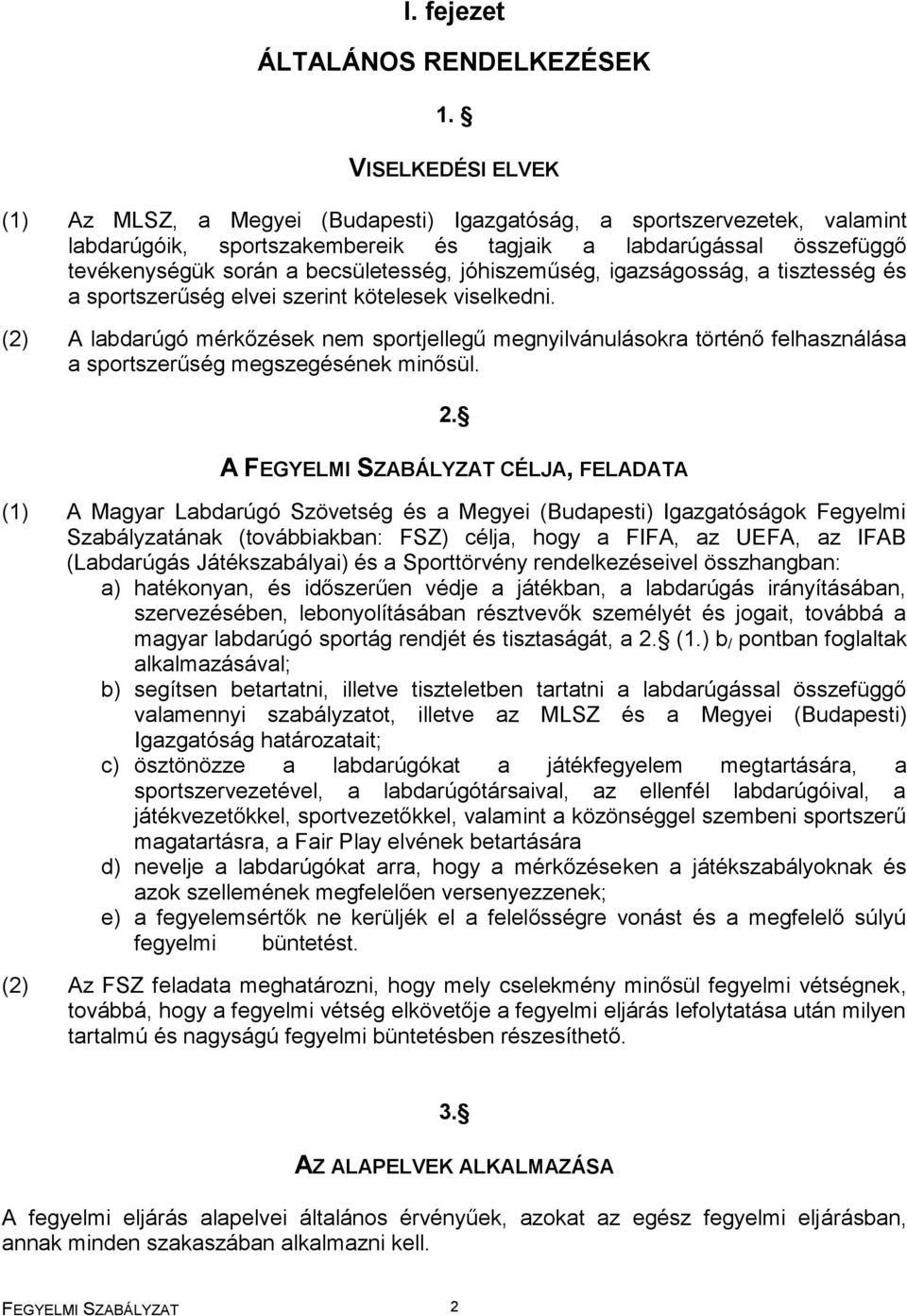 jóhiszeműség, igazságosság, a tisztesség és a sportszerűség elvei szerint kötelesek viselkedni.