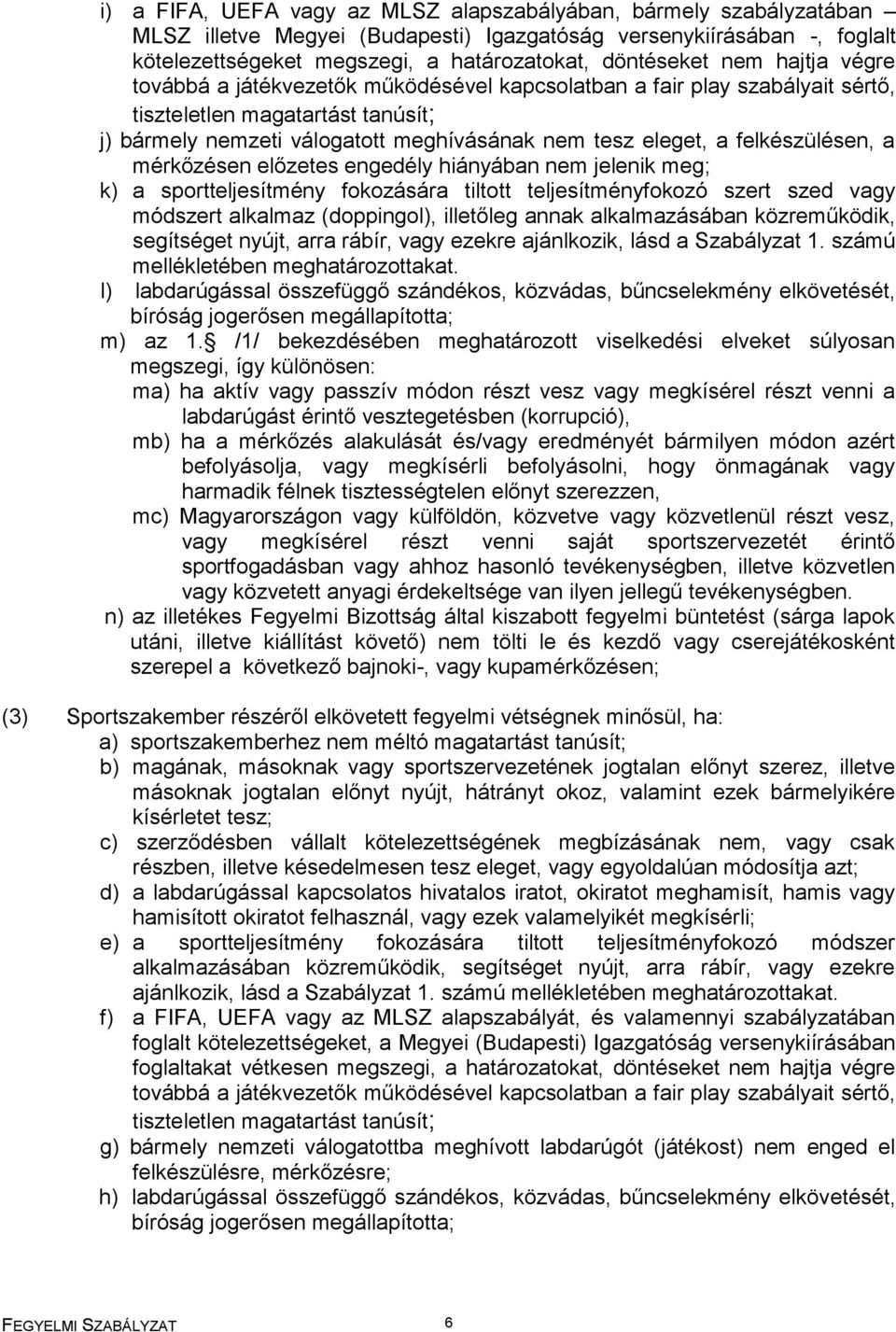 felkészülésen, a mérkőzésen előzetes engedély hiányában nem jelenik meg; k) a sportteljesítmény fokozására tiltott teljesítményfokozó szert szed vagy módszert alkalmaz (doppingol), illetőleg annak