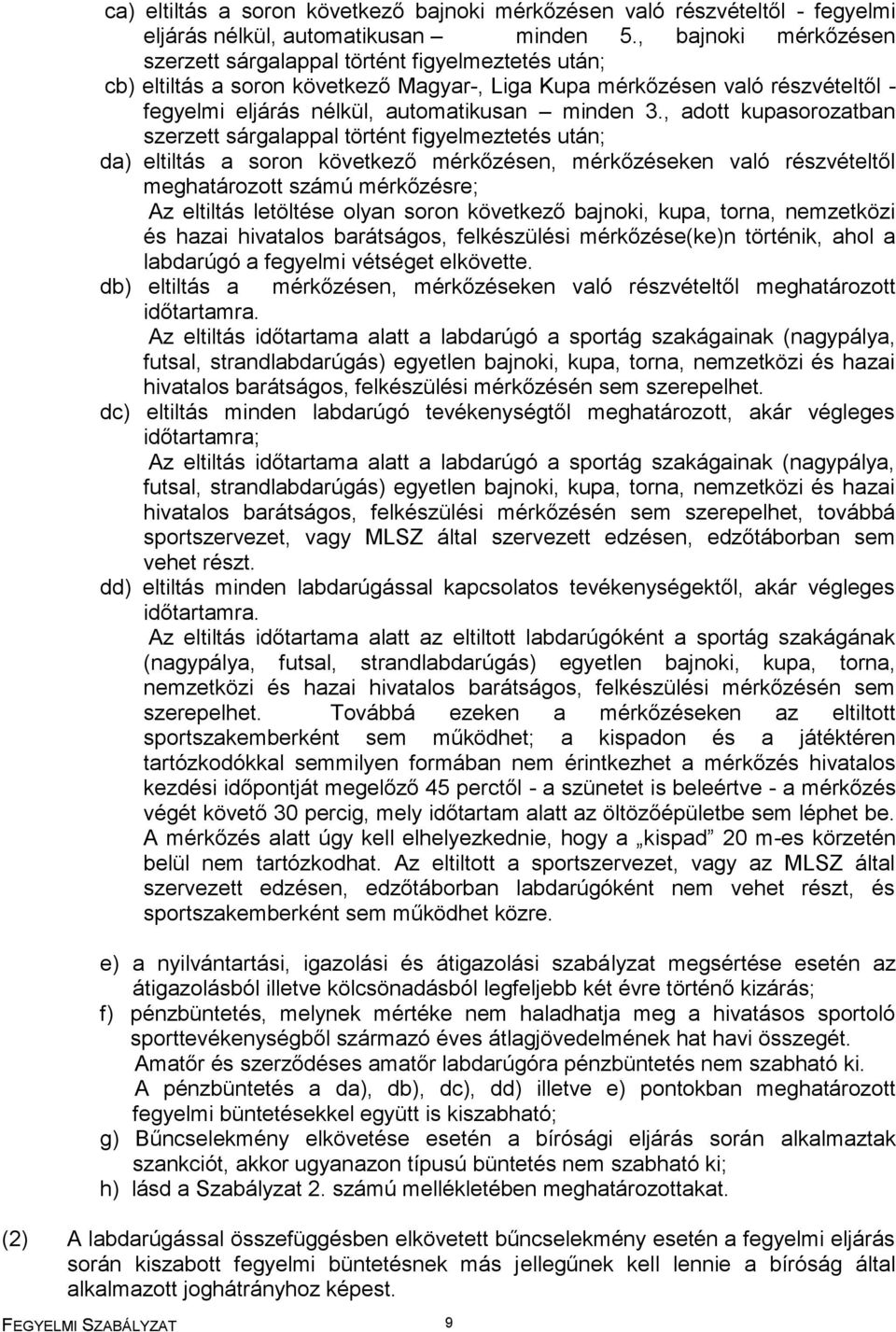 , adott kupasorozatban szerzett sárgalappal történt figyelmeztetés után; da) eltiltás a soron következő mérkőzésen, mérkőzéseken való részvételtől meghatározott számú mérkőzésre; Az eltiltás