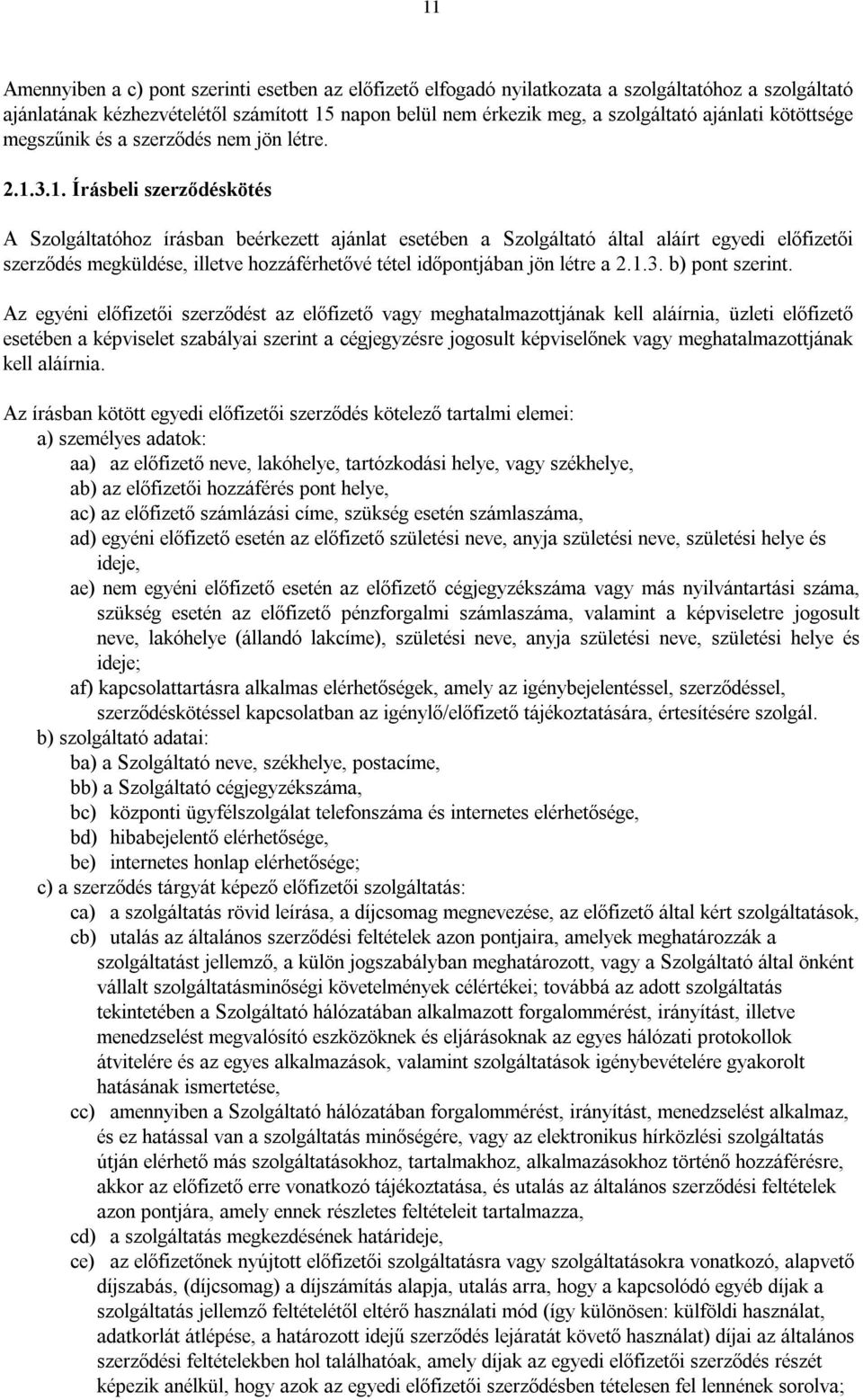 3.1. Írásbeli szerződéskötés A Szolgáltatóhoz írásban beérkezett ajánlat esetében a Szolgáltató által aláírt egyedi előfizetői szerződés megküldése, illetve hozzáférhetővé tétel időpontjában jön