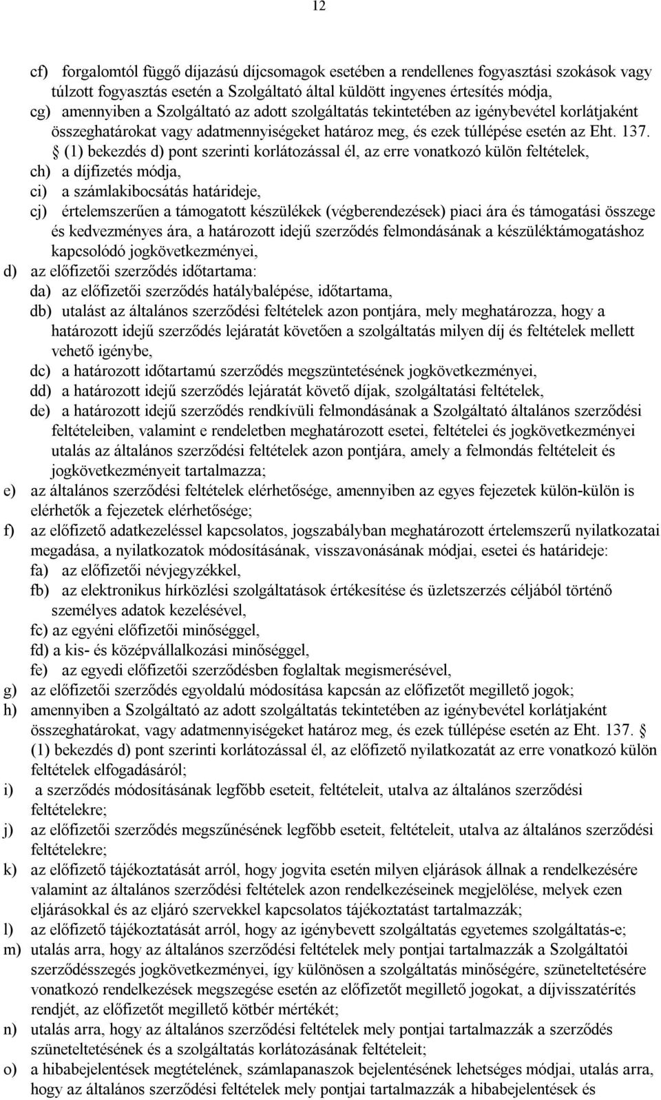 (1) bekezdés d) pont szerinti korlátozással él, az erre vonatkozó külön feltételek, ch) a díjfizetés módja, ci) a számlakibocsátás határideje, cj) értelemszerűen a támogatott készülékek