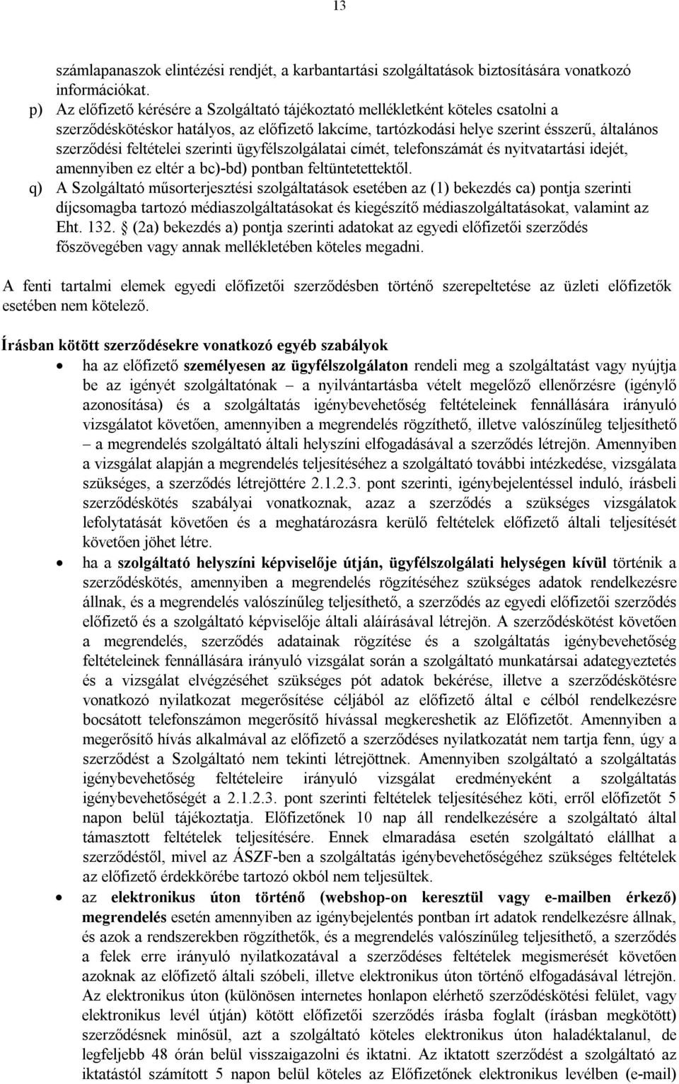 feltételei szerinti ügyfélszolgálatai címét, telefonszámát és nyitvatartási idejét, amennyiben ez eltér a bc)-bd) pontban feltüntetettektől.
