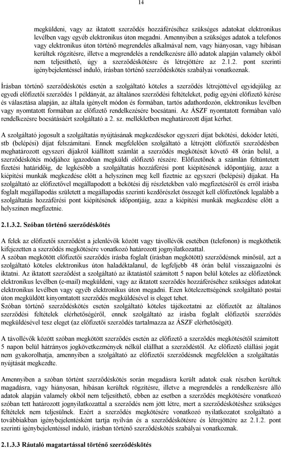 adatok alapján valamely okból nem teljesíthető, úgy a szerződéskötésre és létrejöttére az 2.1.2. pont szerinti igénybejelentéssel induló, írásban történő szerződéskötés szabályai vonatkoznak.