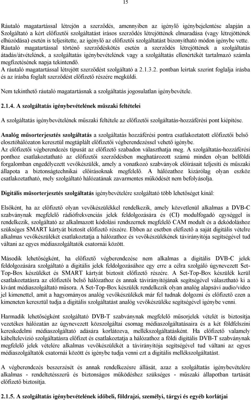 Ráutaló magatartással történő szerződéskötés esetén a szerződés létrejöttének a szolgáltatás átadás/átvételének, a szolgáltatás igénybevételének vagy a szolgáltatás ellenértékét tartalmazó számla