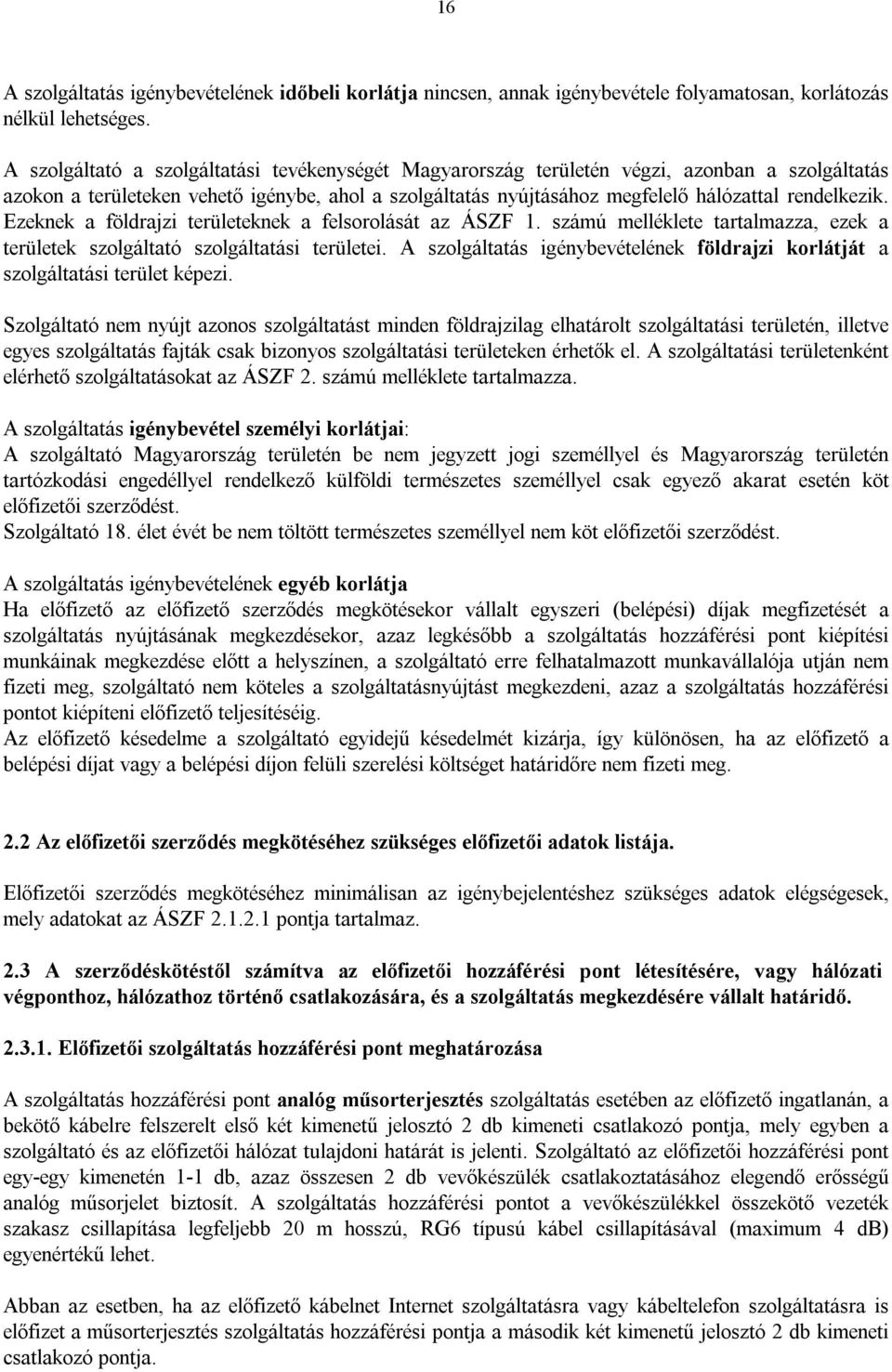 Ezeknek a földrajzi területeknek a felsorolását az ÁSZF 1. számú melléklete tartalmazza, ezek a területek szolgáltató szolgáltatási területei.