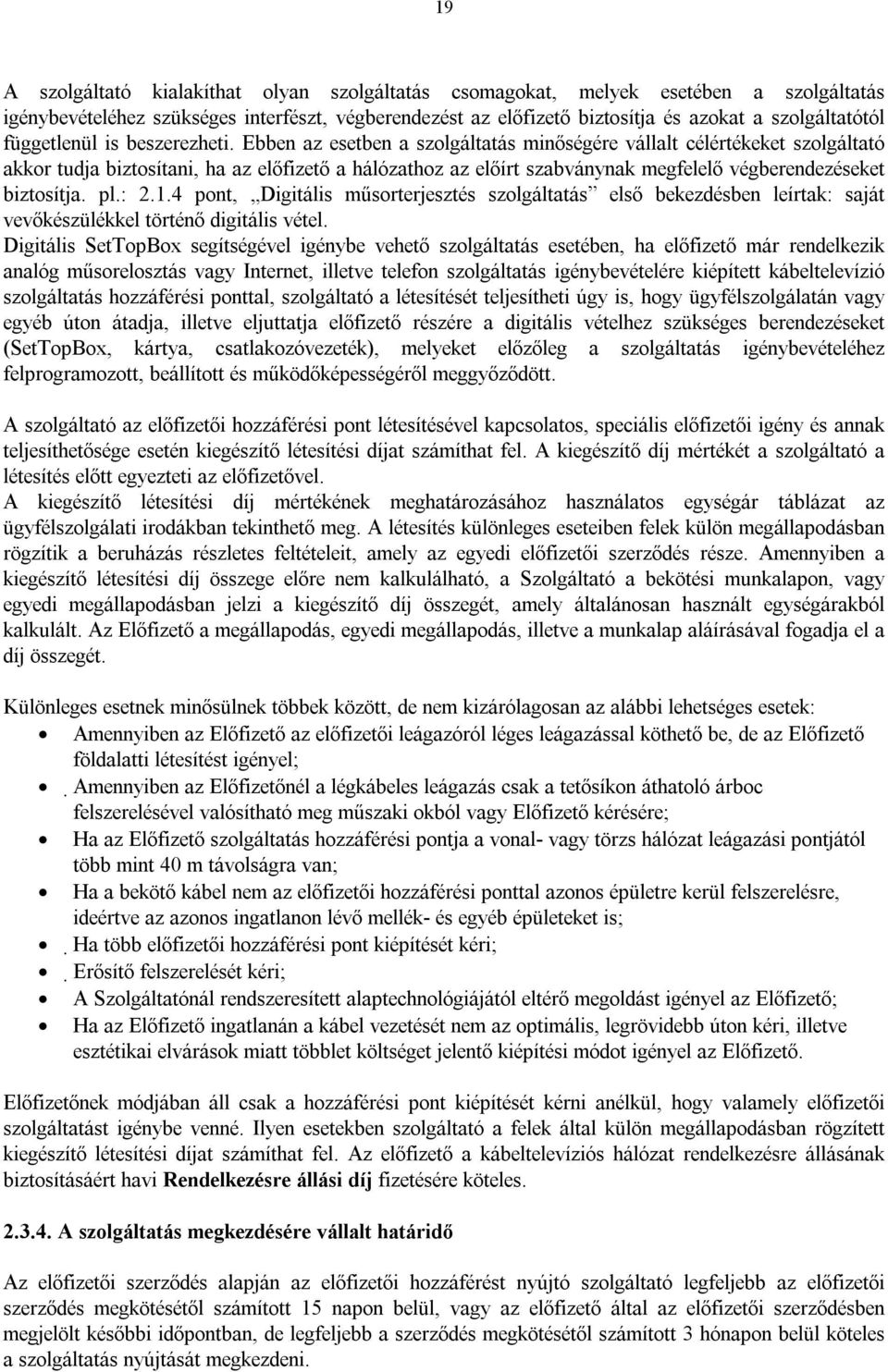 Ebben az esetben a szolgáltatás minőségére vállalt célértékeket szolgáltató akkor tudja biztosítani, ha az előfizető a hálózathoz az előírt szabványnak megfelelő végberendezéseket biztosítja. pl.: 2.