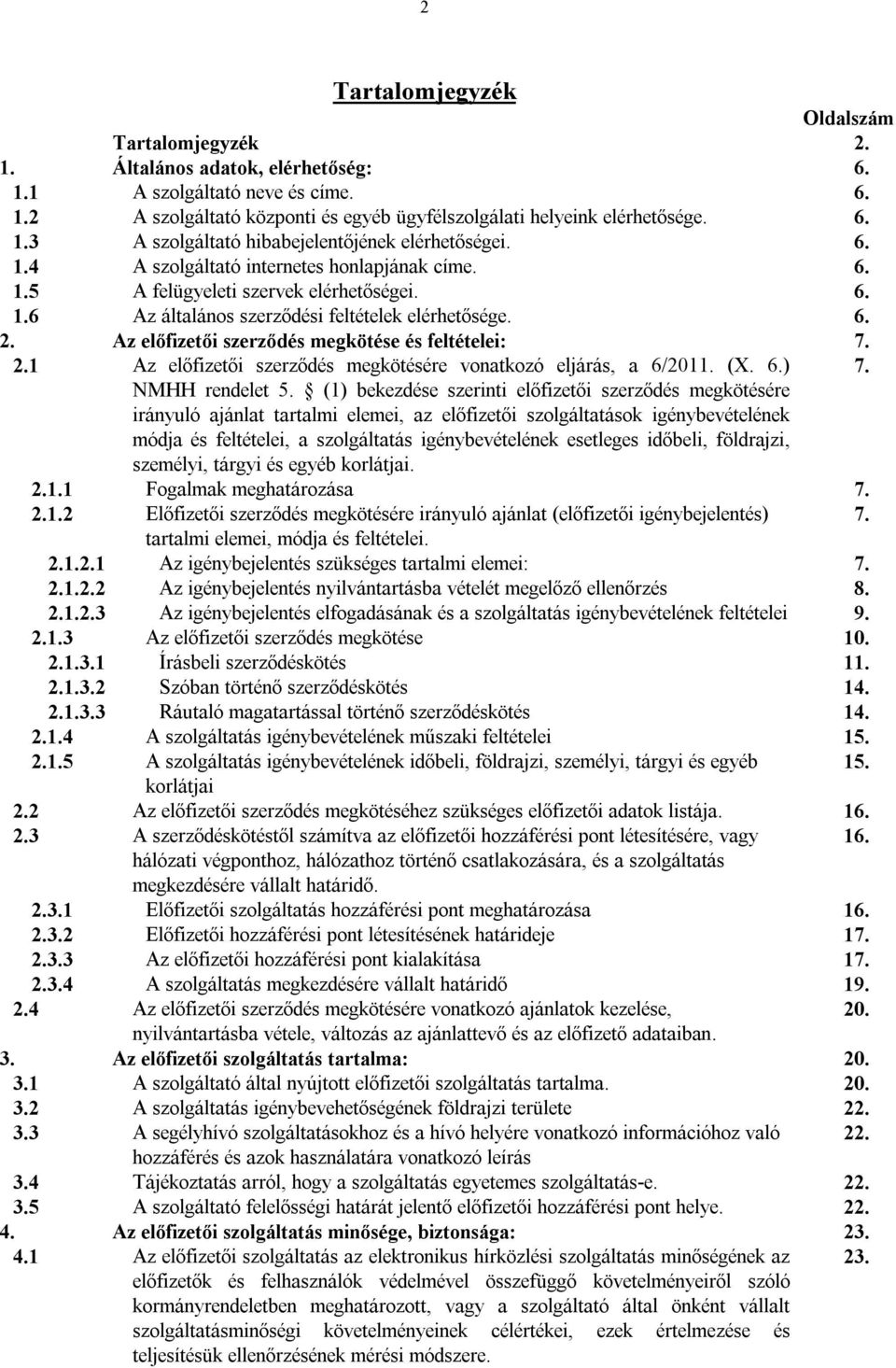 Az előfizetői szerződés megkötése és feltételei: 7. 2.1 Az előfizetői szerződés megkötésére vonatkozó eljárás, a 6/2011. (X. 6.) 7. NMHH rendelet 5.