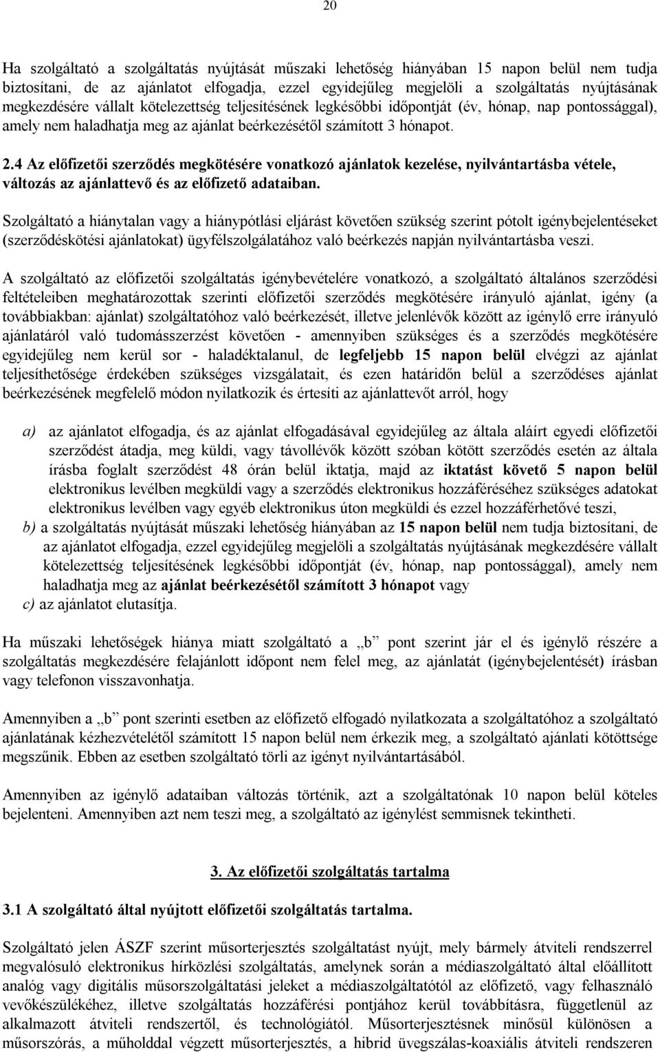 4 Az előfizetői szerződés megkötésére vonatkozó ajánlatok kezelése, nyilvántartásba vétele, változás az ajánlattevő és az előfizető adataiban.