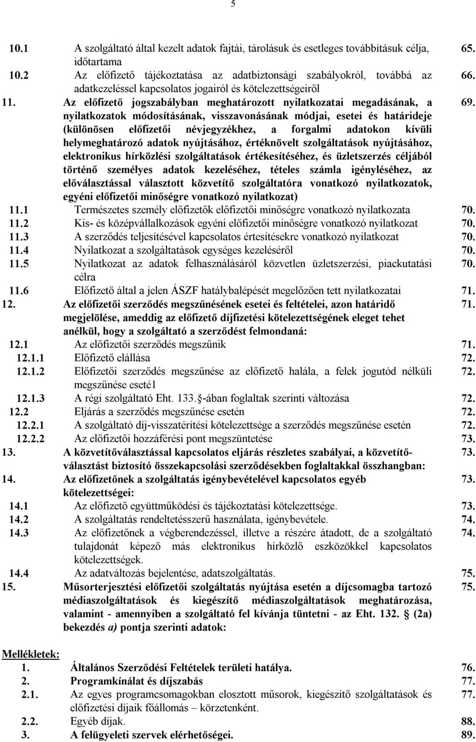 nyilatkozatok módosításának, visszavonásának módjai, esetei és határideje (különösen előfizetői névjegyzékhez, a forgalmi adatokon kívüli helymeghatározó adatok nyújtásához, értéknövelt
