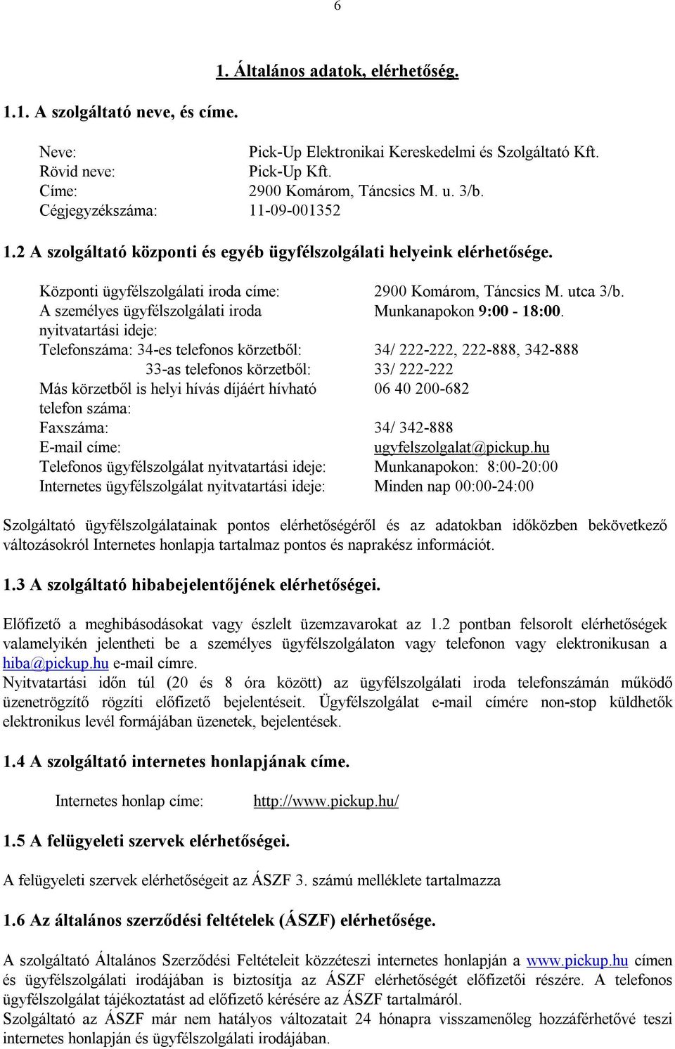 A személyes ügyfélszolgálati iroda Munkanapokon 9:00-18:00.