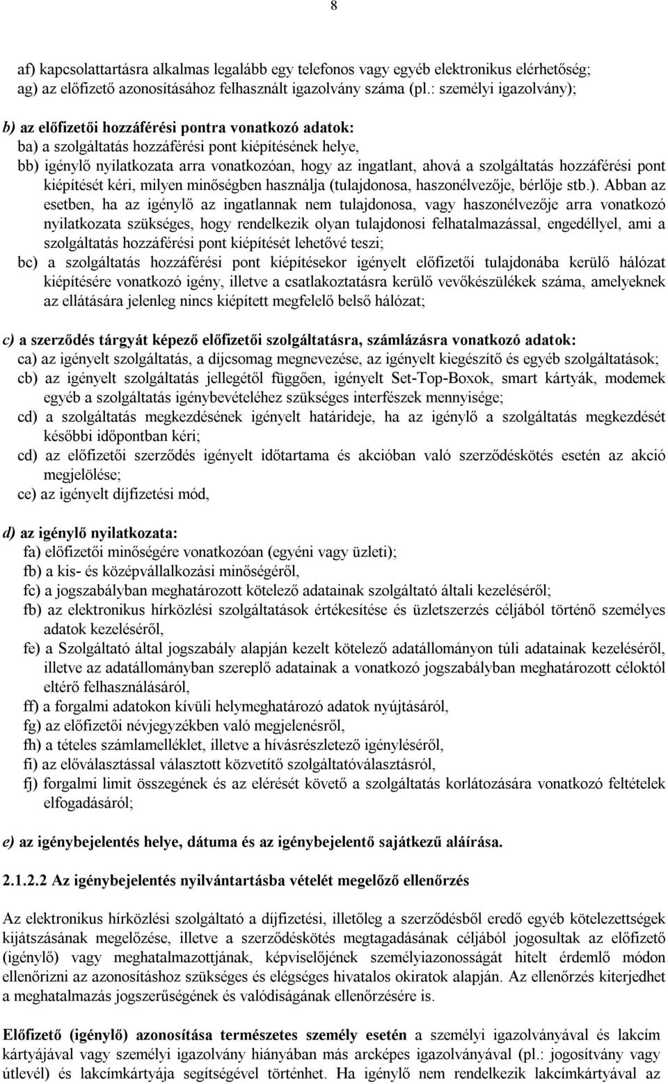ahová a szolgáltatás hozzáférési pont kiépítését kéri, milyen minőségben használja (tulajdonosa, haszonélvezője, bérlője stb.).