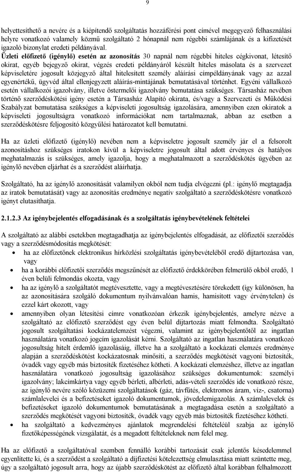 Üzleti előfizető (igénylő) esetén az azonosítás 30 napnál nem régebbi hiteles cégkivonat, létesítő okirat, egyéb bejegyző okirat, végzés eredeti példányáról készült hiteles másolata és a szervezet