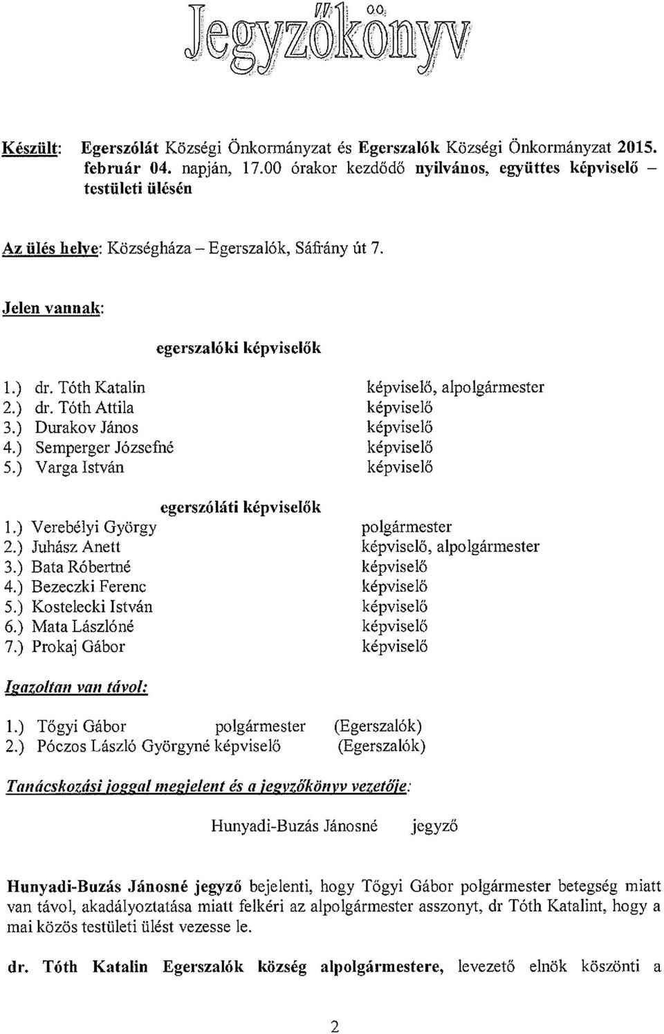 Tóth Katalin képviselő, alpolgármester 2.) dr. Tóth Attila képviselő 3.) Durakov János képviselő 4.) Semperger Józsefné képviselő 5.) Varga István képviselő egerszóláti képviselők 1.