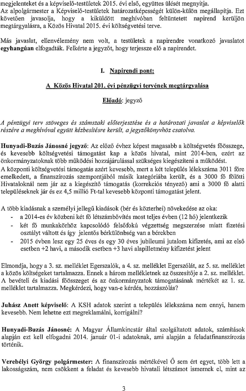 Más javaslat, ellenvélemény nem volt, a testületek a napirendre vonatkozó javaslatot egyhangúan elfogadták. Felkérte a jegyzőt, hogy terjessze elő a napirendet. I. Napirendi pont: A Közös Hivatal 201.