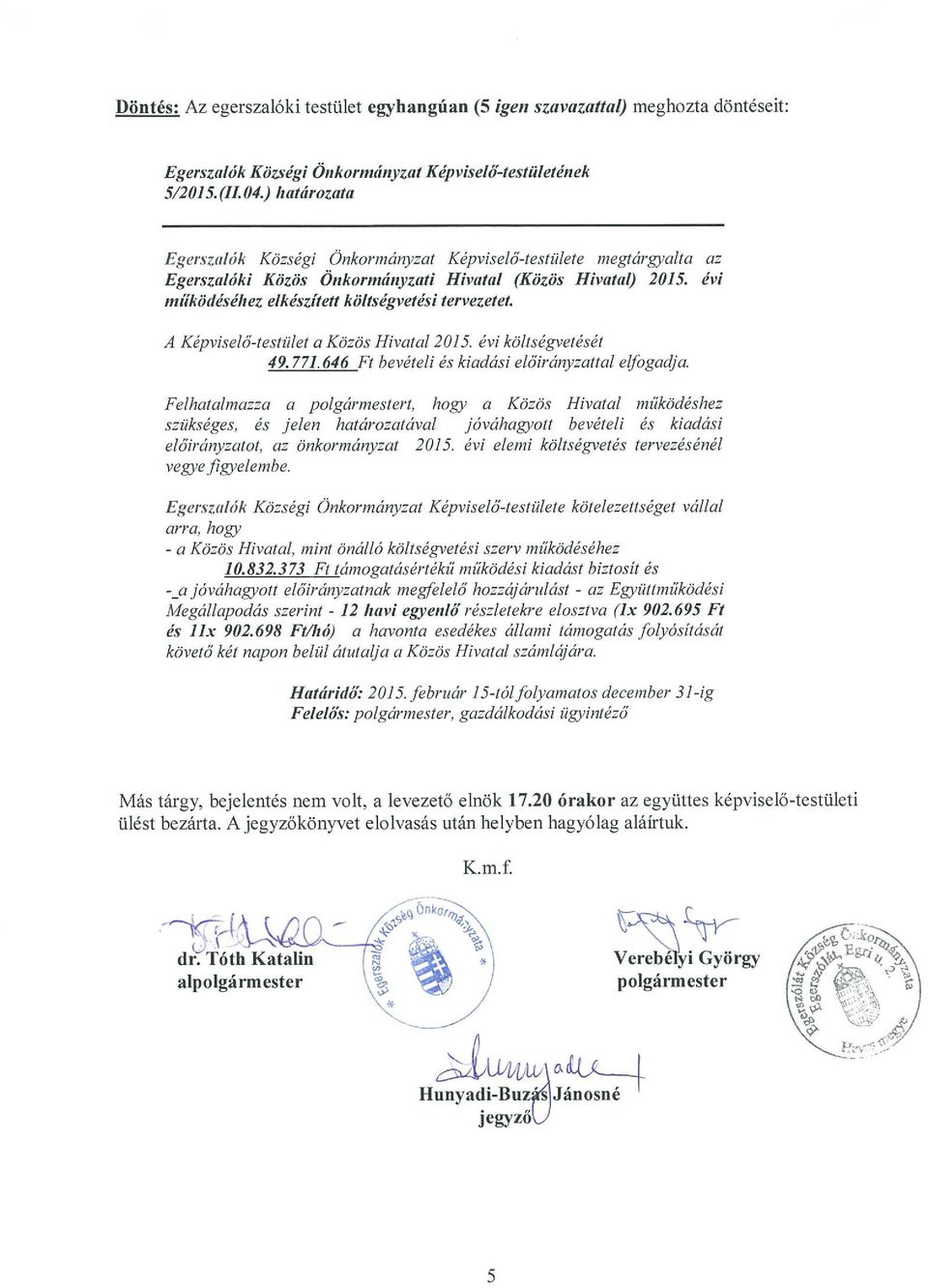 A Képviselő-testület a Közös Hivatal 2015. évi költségvetését 49.771.646 Ft bevételi és kiadási előirányzattal elfogadja.