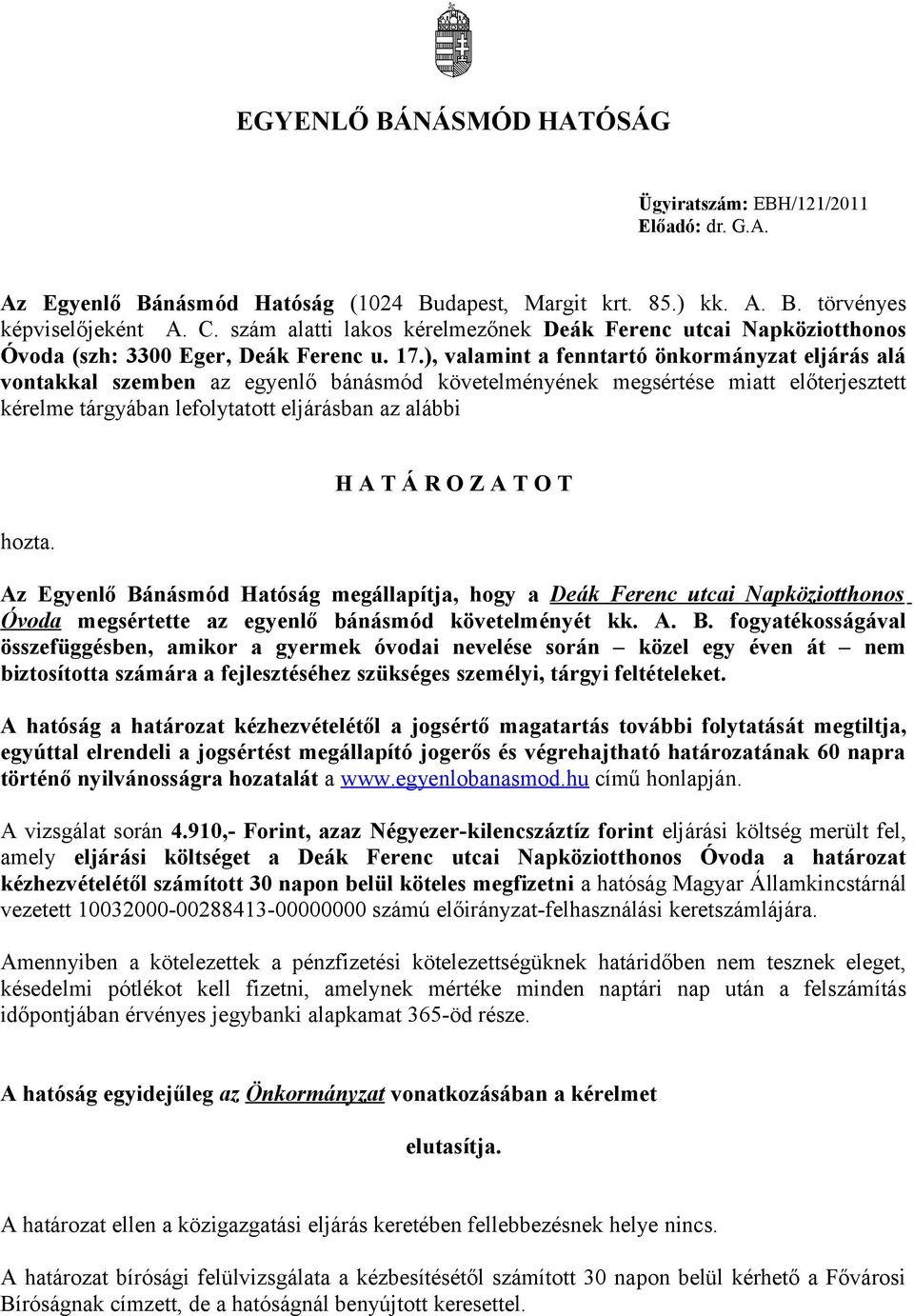 ), valamint a fenntartó önkormányzat eljárás alá vontakkal szemben az egyenlő bánásmód követelményének megsértése miatt előterjesztett kérelme tárgyában lefolytatott eljárásban az alábbi hozta.