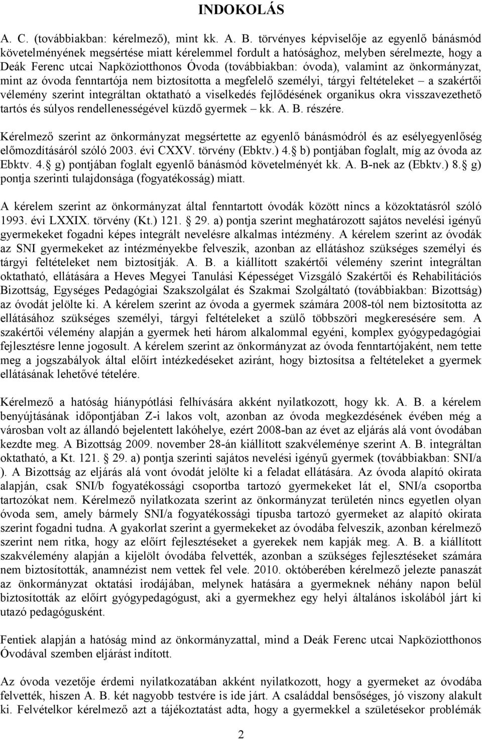 valamint az önkormányzat, mint az óvoda fenntartója nem biztosította a megfelelő személyi, tárgyi feltételeket a szakértői vélemény szerint integráltan oktatható a viselkedés fejlődésének organikus