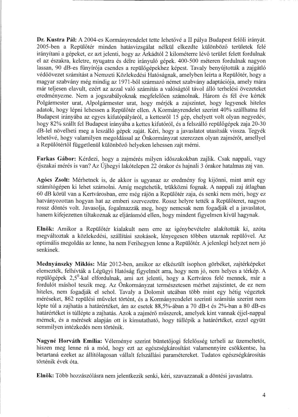 keletre, nyugatra és délre irányuló gépek. 400-500 méteren fordulnak nagyon lassan, 90 db-es fűnyírója csendes a repülőgépekhez képest.