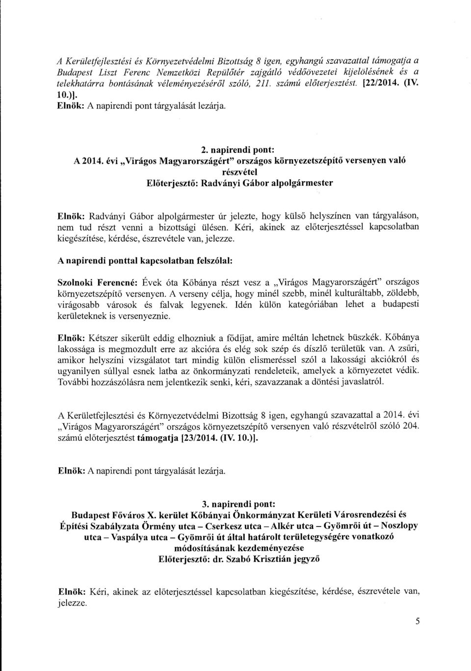 évi "Virágos Magyarországért" országos környezetszépítő versenyen való részvétel Előterjesztő: Radványi Gábor alpolgármester Elnök: Radványi Gábor alpolgármester úr jelezte, hogy külső helyszínen van