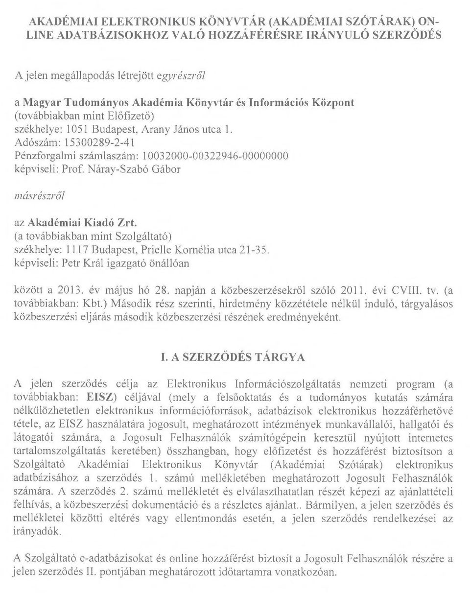 N áray-szabó Gábor másrészre)! az Akadémiai Kiadó Zrt. (a továbbiakban mint Szolgáltató) székhelye: 1117 Budapest, Prielle Kornélia utca 21-35. képviseli: Petr Král igazgató önállóan között a 2013.