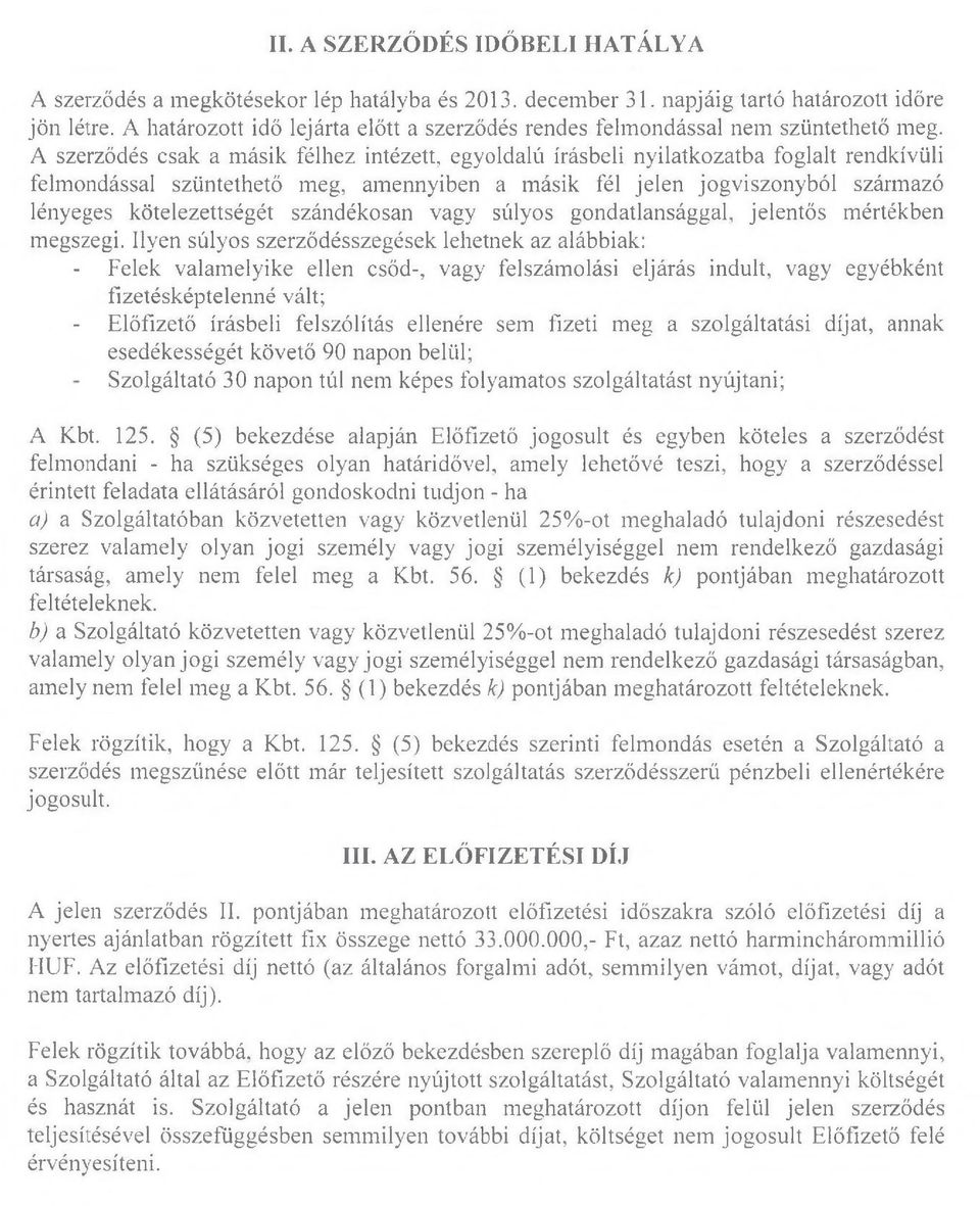 A szerződés csak a másik félhez intézett, egyoldalú írásbeli nyilatkozatba foglalt rendkívüli felmondással szüntethető meg, amennyiben a másik fél jelen jogviszonyból származó lényeges