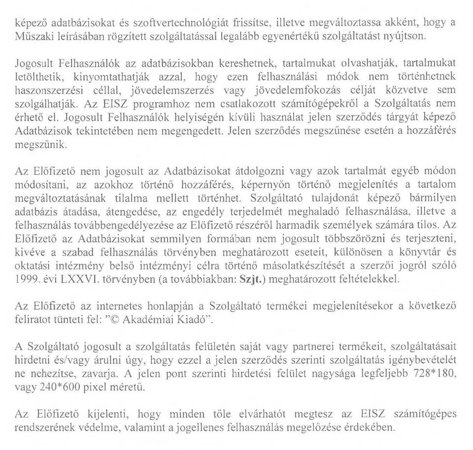 jövedelemszerzés vagy jövedelemfokozás célját közvetve sem szolgálhatják. Az EISZ programhoz nem csatlakozott számítógépekről a Szolgáltatás nem érhető el.