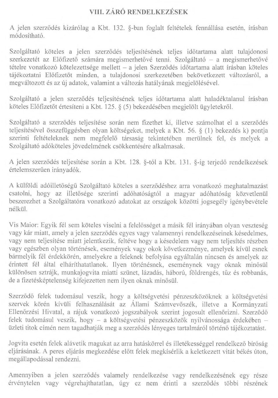 Szolgáltató - a megismerhetővé tételre vonatkozó kötelezettsége mellett - a jelen Szerződés időtartama alatt írásban köteles tájékoztatni Előfizetőt minden, a tulajdonosi szerkezetében bekövetkezett