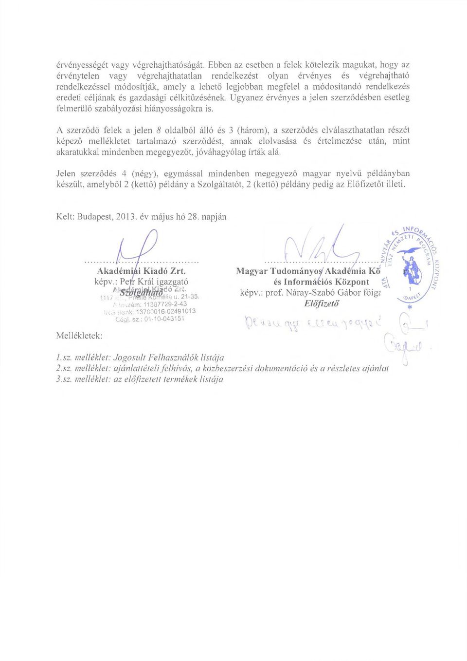 módosítandó rendelkezés eredeti céljának és gazdasági célkitűzésének. Ugyanez érvényes a jelen szerződésben esetleg felmerülő szabályozási hiányosságokra is.