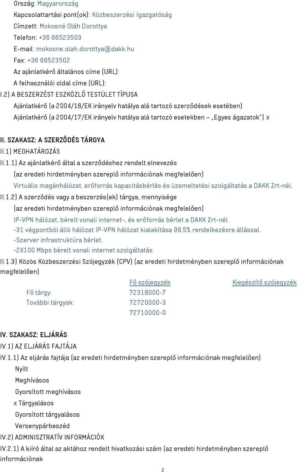 2) A BESZERZÉST ESZKÖZLŐ TESTÜLET TÍPUSA Ajánlatkérő (a 2004/18/EK irányelv hatálya alá tartozó szerződések esetében) Ajánlatkérő (a 2004/17/EK irányelv hatálya alá tartozó esetekben Egyes ágazatok )