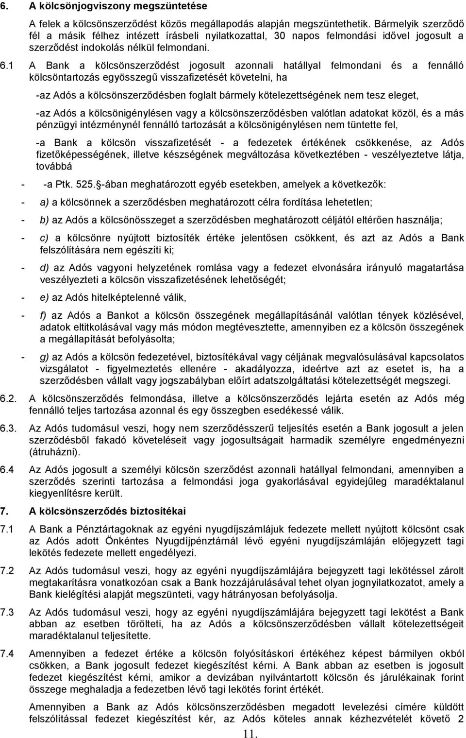 1 A Bank a kölcsönszerződést jogosult azonnali hatállyal felmondani és a fennálló kölcsöntartozás egyösszegű visszafizetését követelni, ha -az Adós a kölcsönszerződésben foglalt bármely