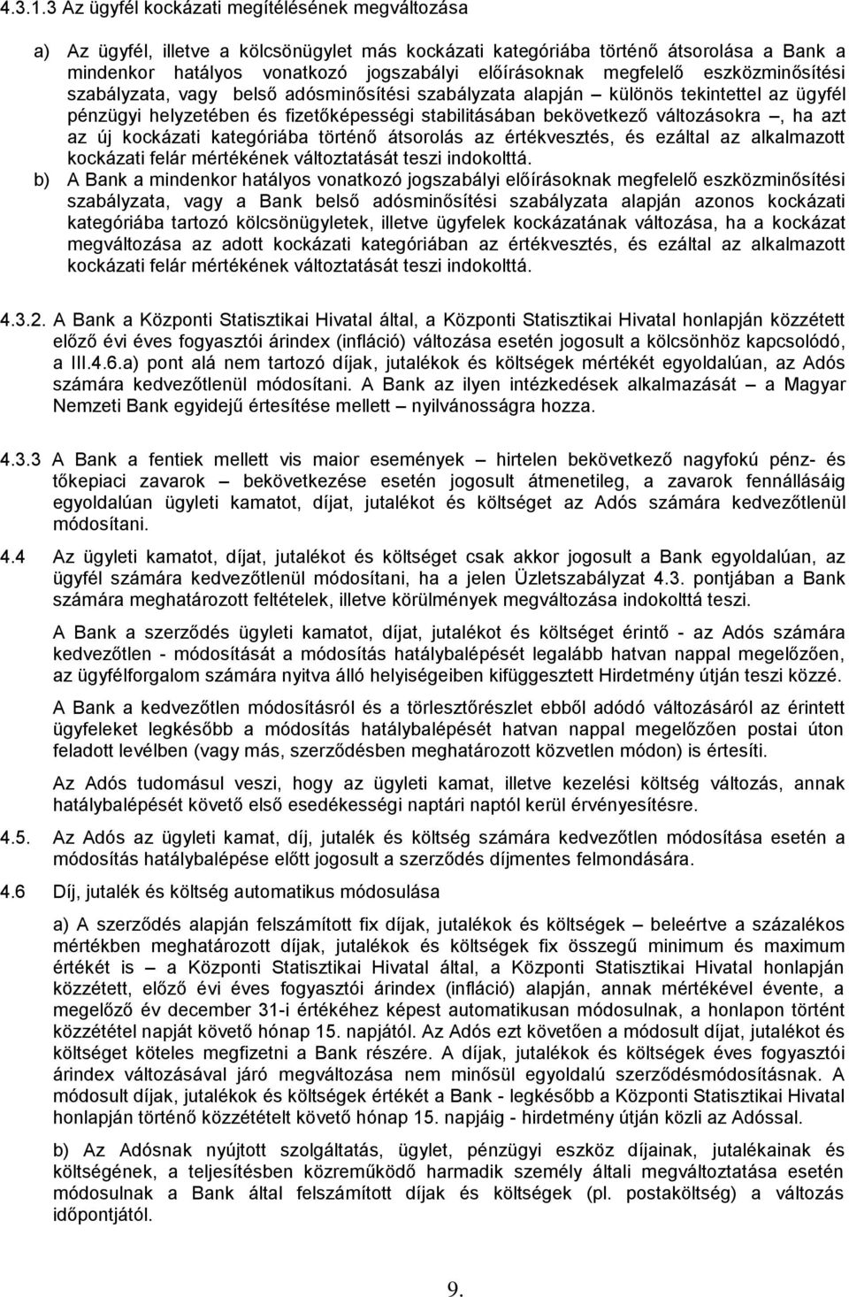 megfelelő eszközminősítési szabályzata, vagy belső adósminősítési szabályzata alapján különös tekintettel az ügyfél pénzügyi helyzetében és fizetőképességi stabilitásában bekövetkező változásokra, ha