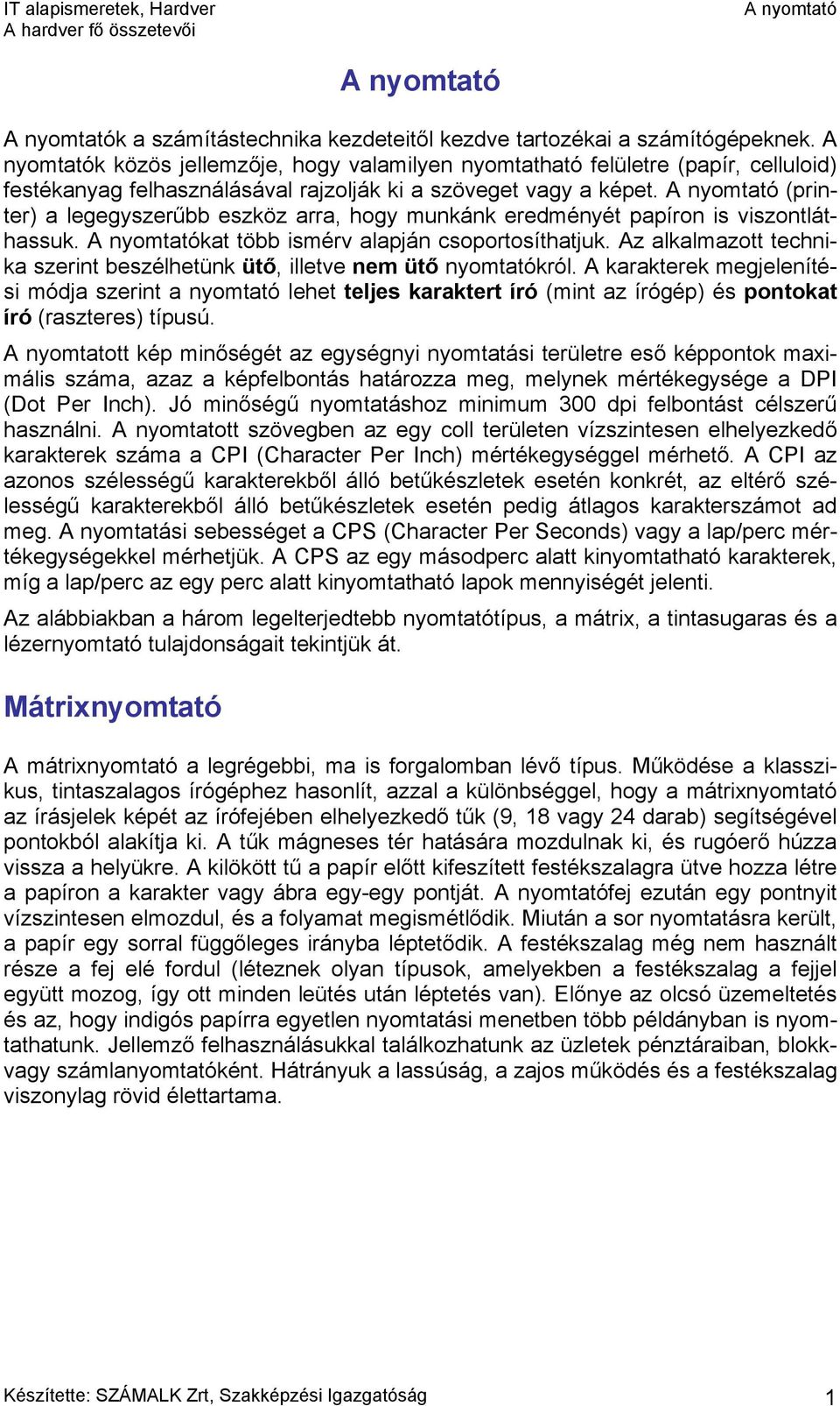 (printer) a legegyszerűbb eszköz arra, hogy munkánk eredményét papíron is viszontláthassuk. kat több ismérv alapján csoportosíthatjuk.