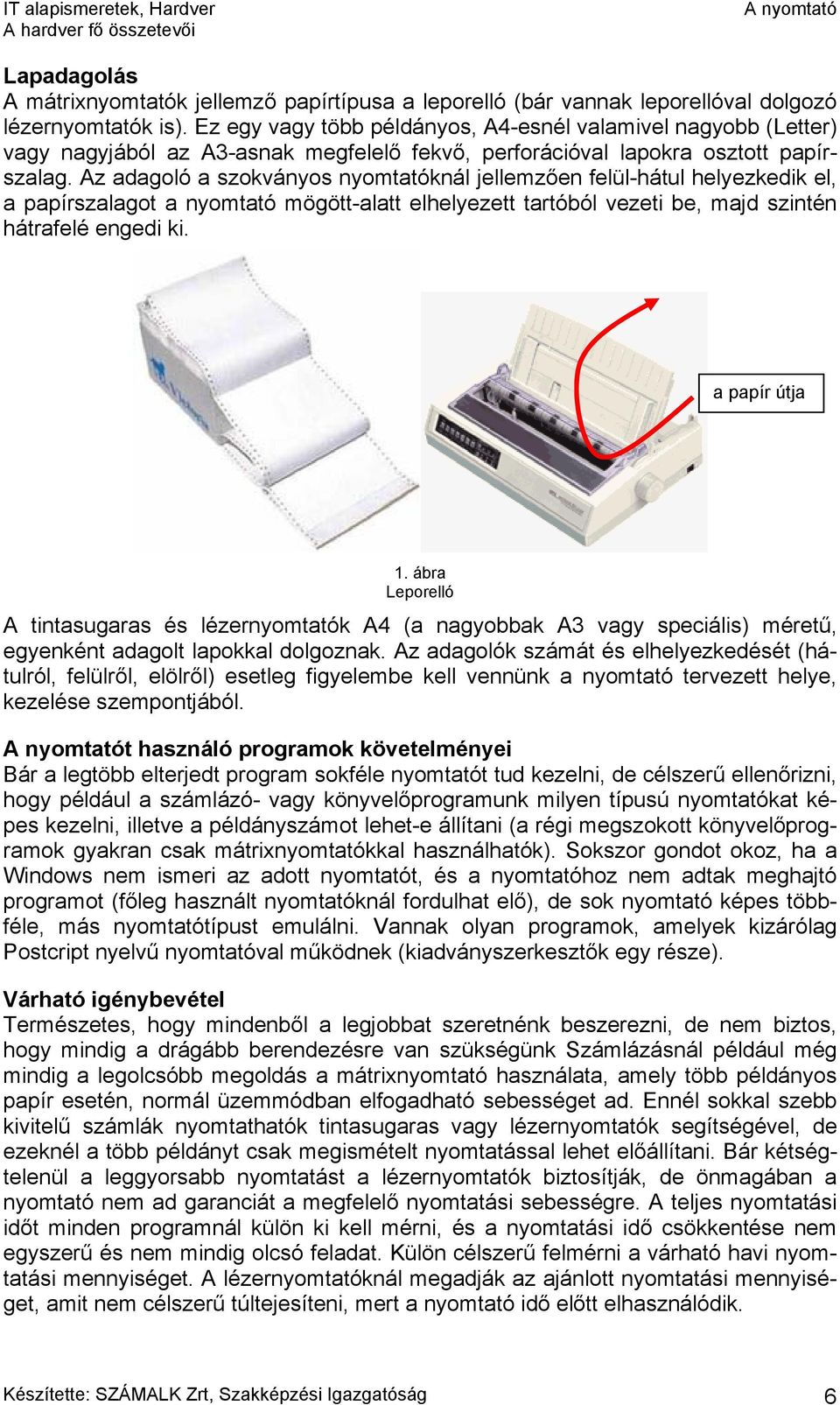 Az adagoló a szokványos nyomtatóknál jellemzően felül-hátul helyezkedik el, a papírszalagot a nyomtató mögött-alatt elhelyezett tartóból vezeti be, majd szintén hátrafelé engedi ki. a papír útja 1.
