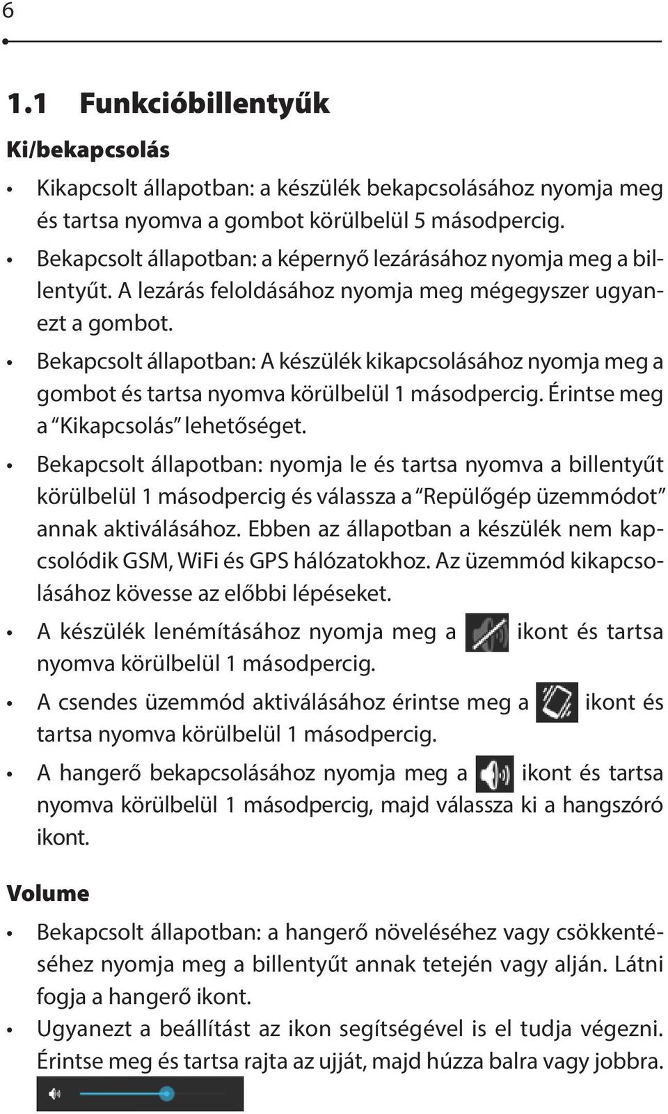 Bekapcsolt állapotban: A készülék kikapcsolásához nyomja meg a gombot és tartsa nyomva körülbelül 1 másodpercig. Érintse meg a Kikapcsolás lehetőséget.