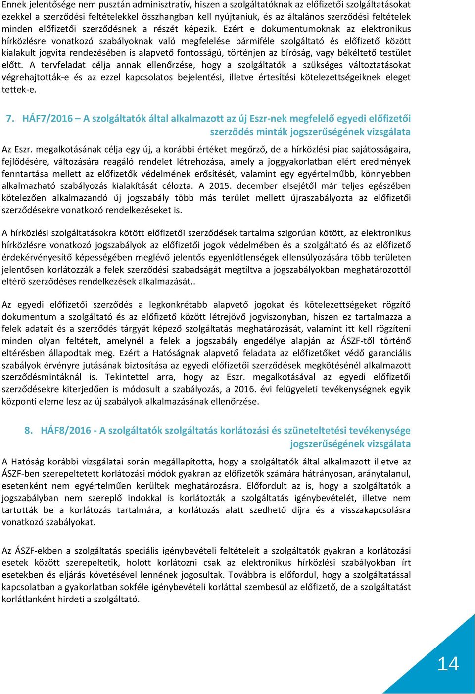Ezért e dokumentumoknak az elektronikus hírközlésre vonatkozó szabályoknak való megfelelése bármiféle szolgáltató és előfizető között kialakult jogvita rendezésében is alapvető fontosságú, történjen
